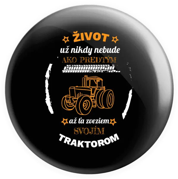 Placka Život už nebude ako predtým, až ťa zveziem svojim traktorom