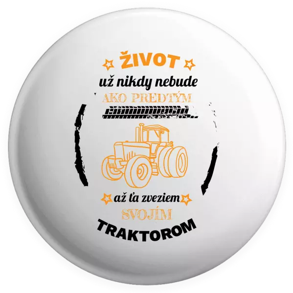 Placka Život už nebude ako predtým, až ťa zveziem svojim traktorom