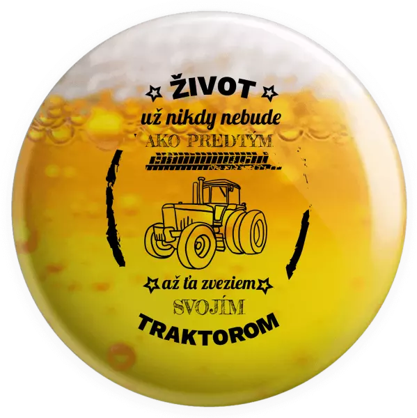 Placka Život už nebude ako predtým, až ťa zveziem svojim traktorom