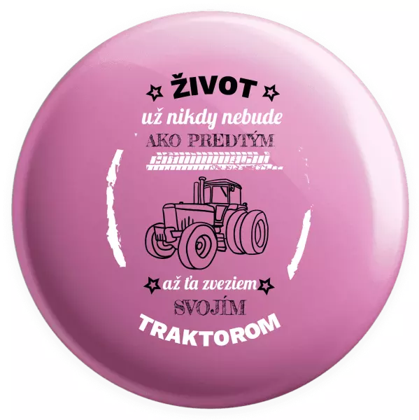 Placka Život už nebude ako predtým, až ťa zveziem svojim traktorom