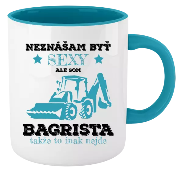 Hrnček  Neznášám býť sexy, ale som bagrista