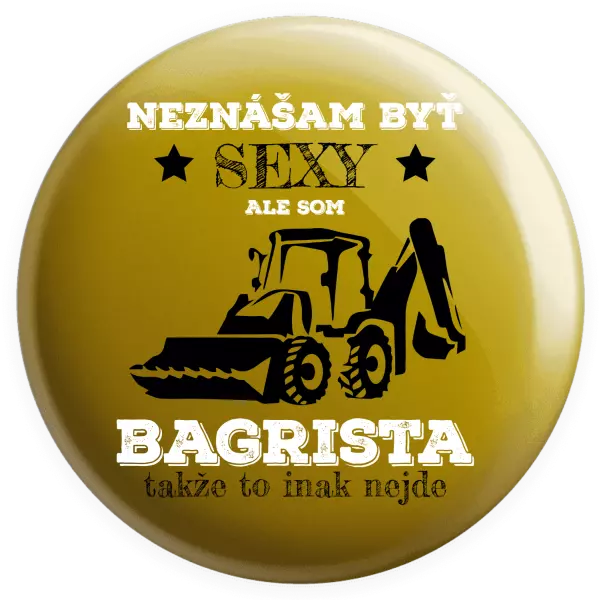 Placka Neznášám býť sexy, ale som bagrista