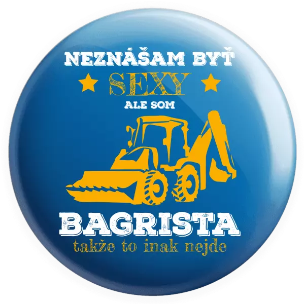 Placka Neznášám býť sexy, ale som bagrista