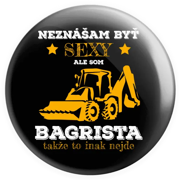 Placka Neznášám býť sexy, ale som bagrista