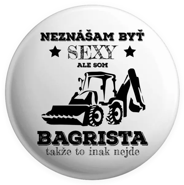Placka Neznášám býť sexy, ale som bagrista