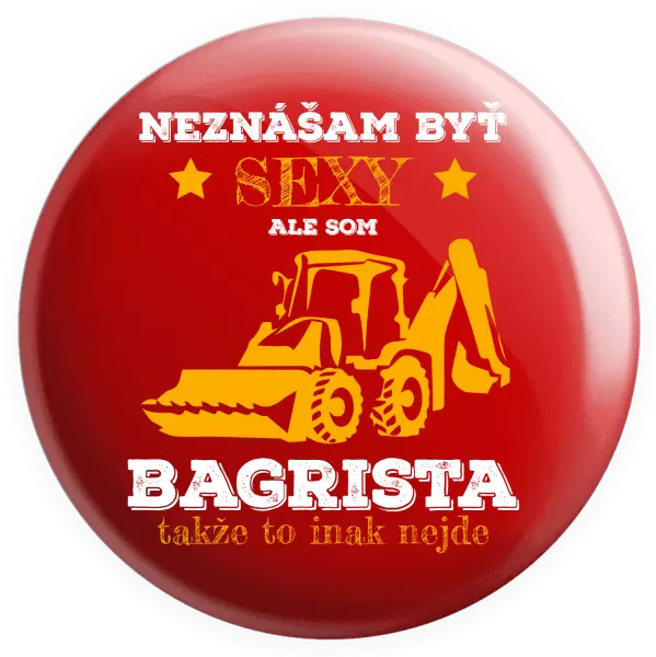 Placka Neznášám býť sexy, ale som bagrista