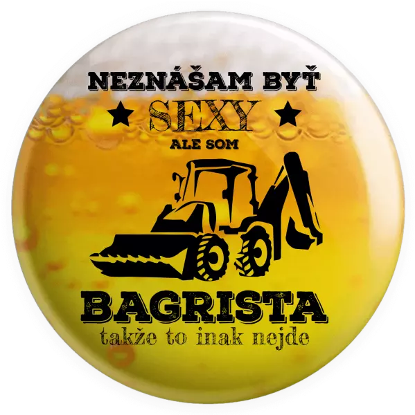 Placka Neznášám býť sexy, ale som bagrista