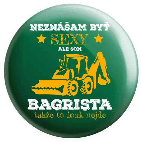 Placka Neznášám býť sexy, ale som bagrista