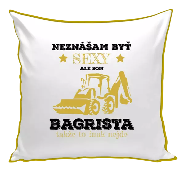 Vankúš Neznášám býť sexy, ale som bagrista
