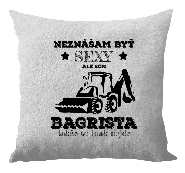 Vankúš Neznášám býť sexy, ale som bagrista