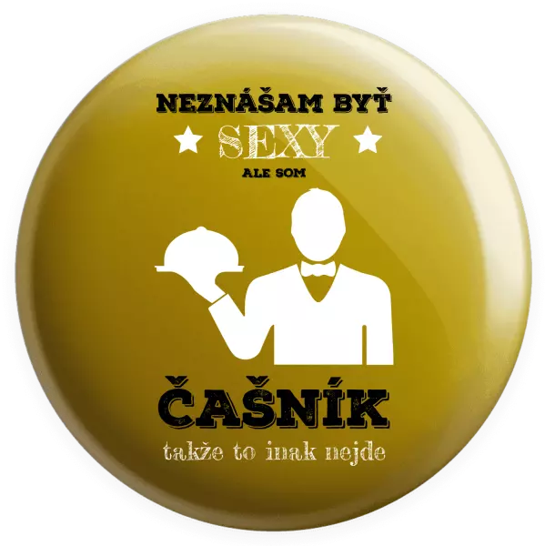 Placka Neznášám byť sexy, ale som čašník