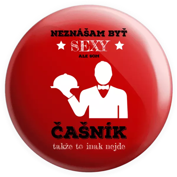 Placka Neznášám byť sexy, ale som čašník