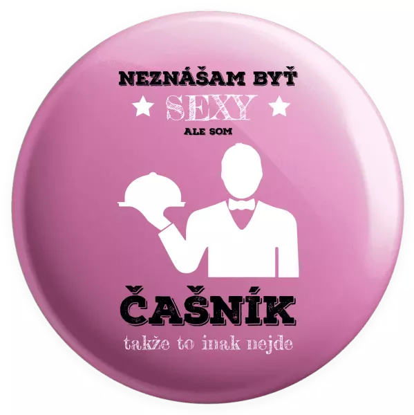 Placka Neznášám byť sexy, ale som čašník
