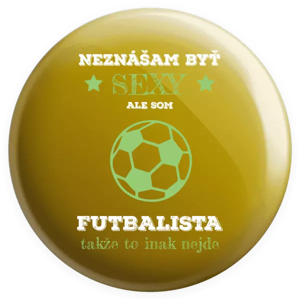 Placka Neznášám byť sexy, ale som futbalista