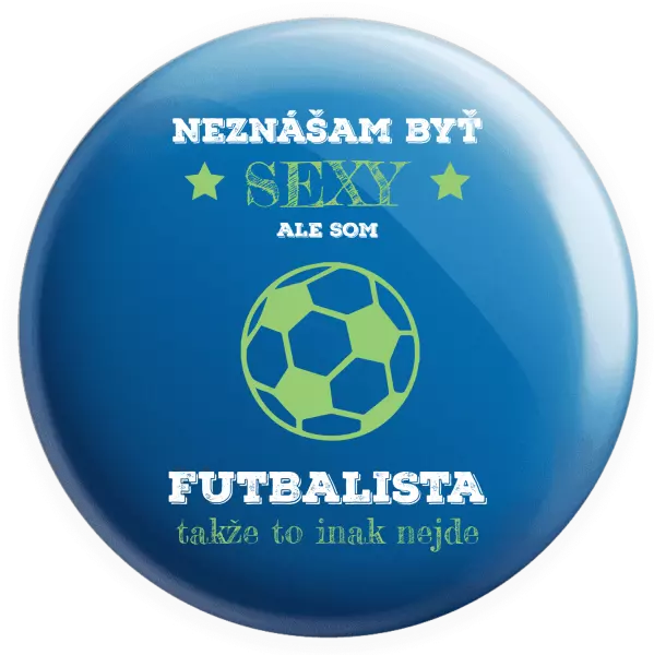 Placka Neznášám byť sexy, ale som futbalista