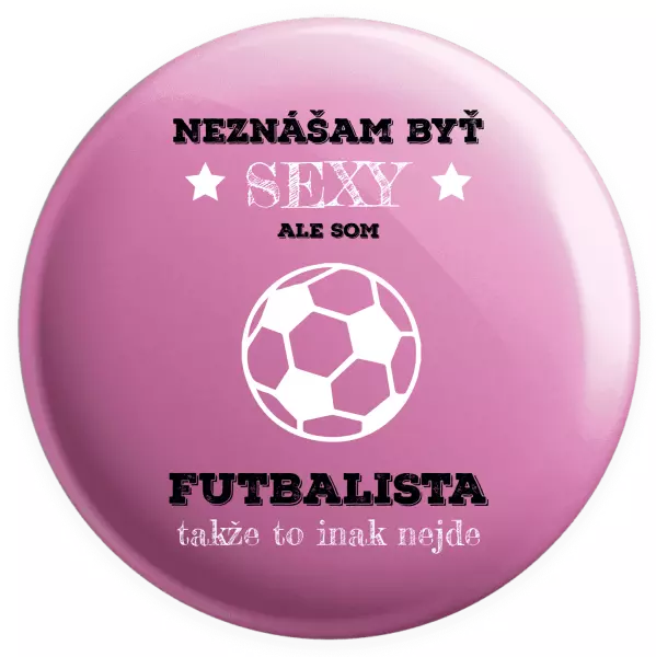 Placka Neznášám byť sexy, ale som futbalista