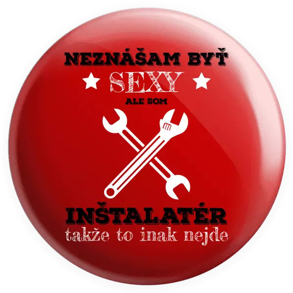 Placka Neznášam byť sexy, ale som inštalatér