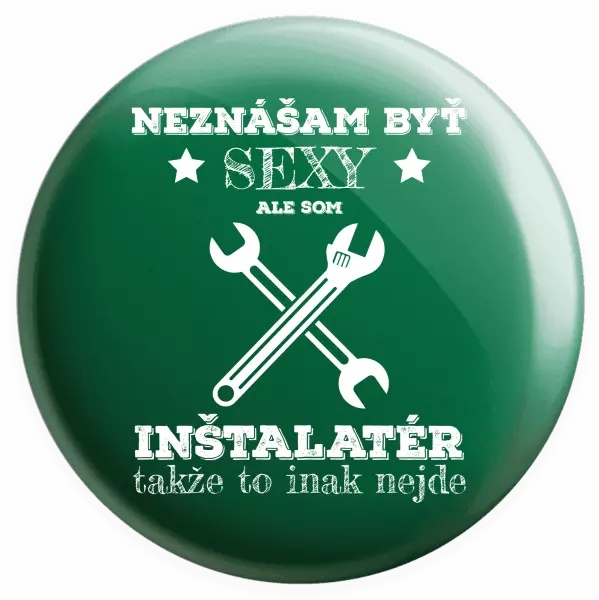 Placka Neznášam byť sexy, ale som inštalatér