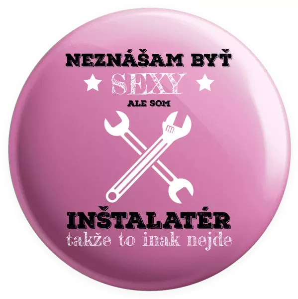 Placka Neznášam byť sexy, ale som inštalatér
