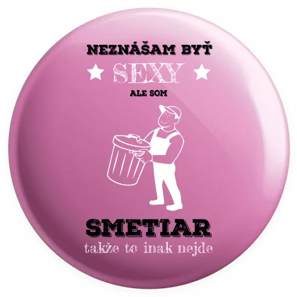 Placka Neznášam byť sexy, ale som smetiar
