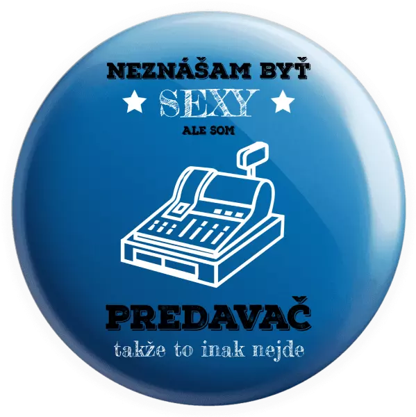 Placka Neznášam byť sexy, ale som predavač