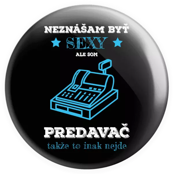 Placka Neznášam byť sexy, ale som predavač