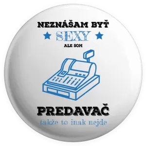 Placka Neznášam byť sexy, ale som predavač