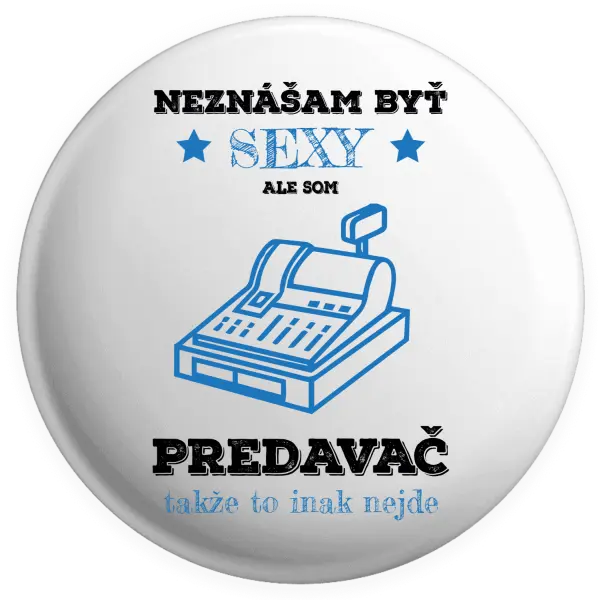 Placka Neznášam byť sexy, ale som predavač