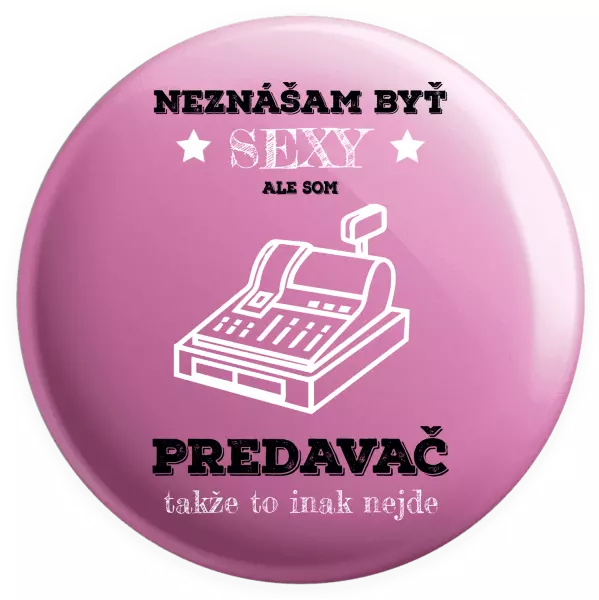 Placka Neznášam byť sexy, ale som predavač