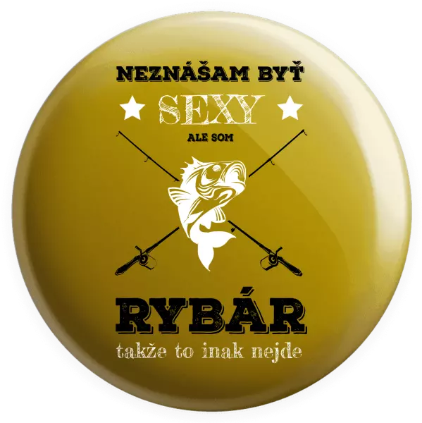 Placka Neznášam byť sexy, ale som rybár