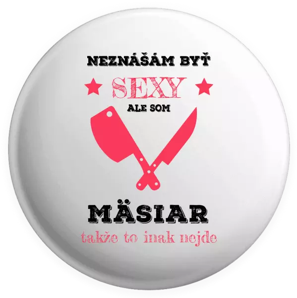 Placka Neznášám byť sexy, ale som mäsiar