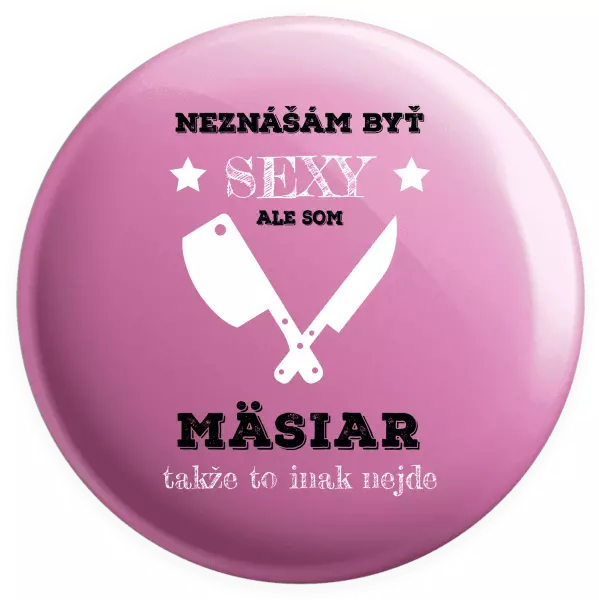 Placka Neznášám byť sexy, ale som mäsiar