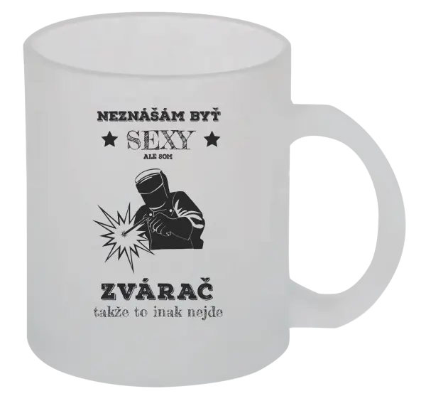 Hrnček Neznášám byť sexy, ale som zvárač