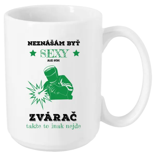 Hrnček Neznášám byť sexy, ale som zvárač