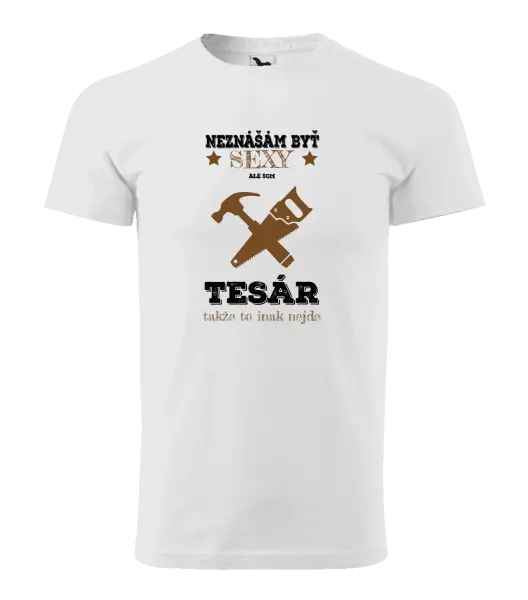 Pánske tričko Neznášám byť sexy, ale som tesár 