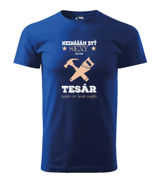 Pánske tričko Neznášám byť sexy, ale som tesár 