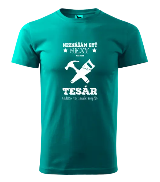 Pánske tričko Neznášám byť sexy, ale som tesár 
