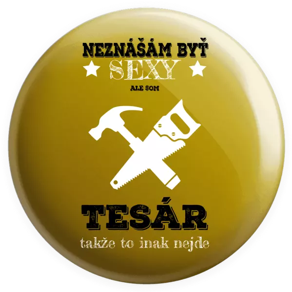 Placka Neznášám byť sexy, ale som tesár 