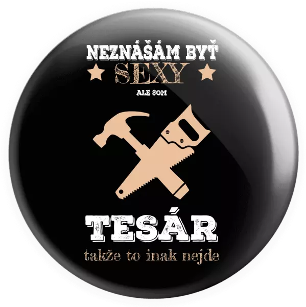 Placka Neznášám byť sexy, ale som tesár 