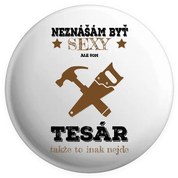 Placka Neznášám byť sexy, ale som tesár 