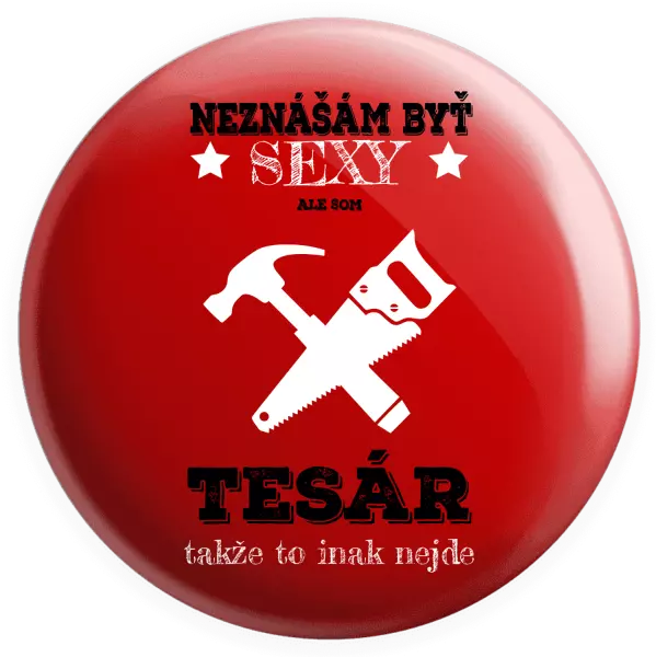 Placka Neznášám byť sexy, ale som tesár 