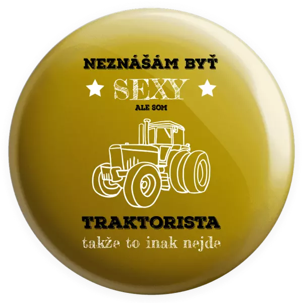 Placka Neznášám byť sexy, ale som traktorista
