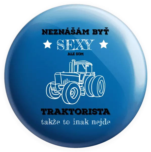 Placka Neznášám byť sexy, ale som traktorista