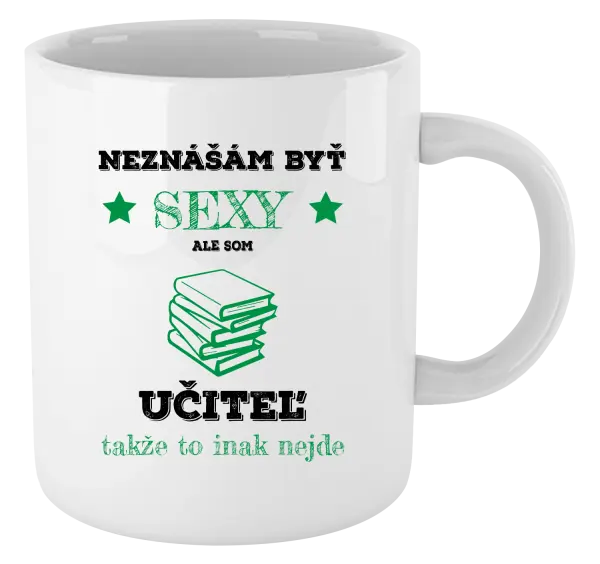 Hrnček Neznášám byť sexy, ale som učiteľ