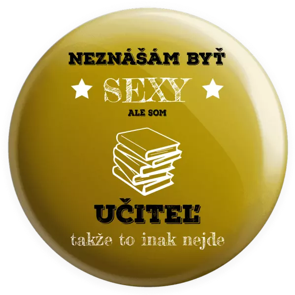 Placka Neznášám byť sexy, ale som učiteľ