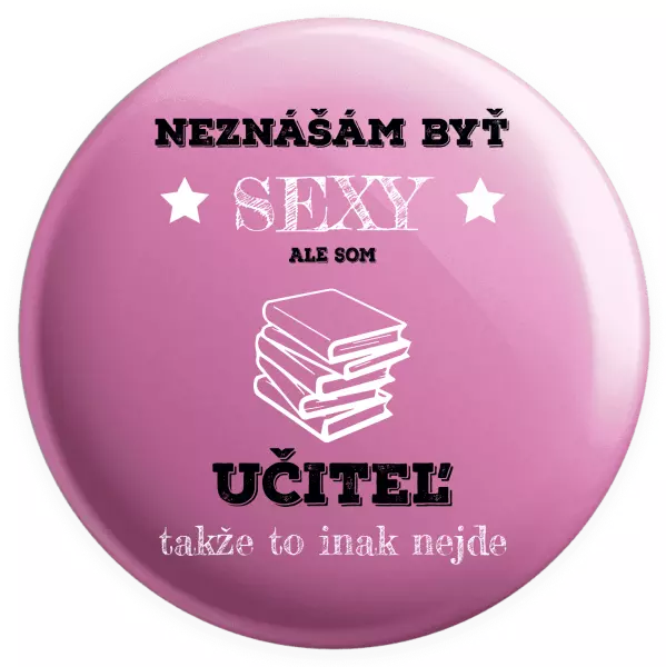 Placka Neznášám byť sexy, ale som učiteľ