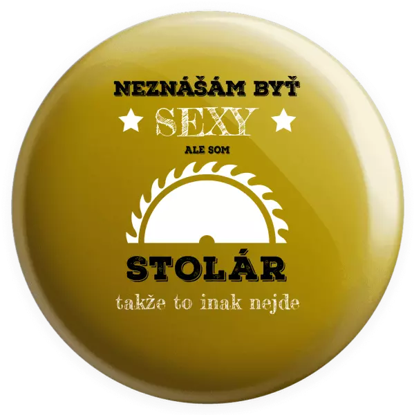Placka Neznášám byť sexy, ale som stolár