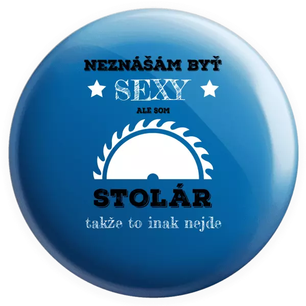 Placka Neznášám byť sexy, ale som stolár
