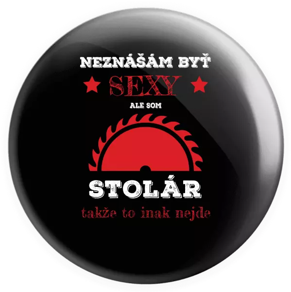 Placka Neznášám byť sexy, ale som stolár