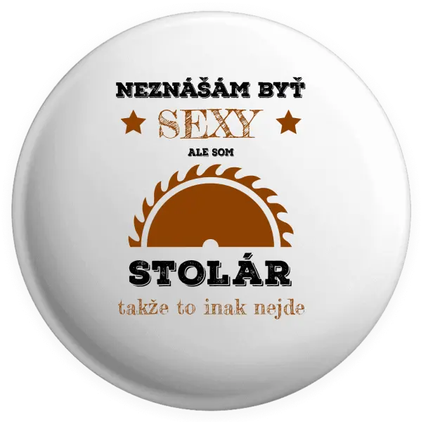 Placka Neznášám byť sexy, ale som stolár